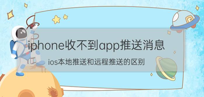 iphone收不到app推送消息 ios本地推送和远程推送的区别？